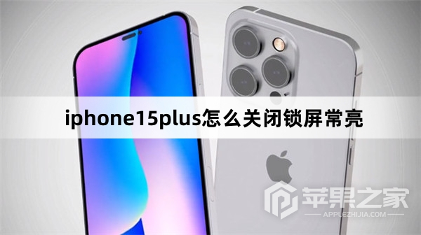 iphone15plus如何关闭锁屏常亮_iphone15plus怎么关闭锁屏常亮方法  第1张