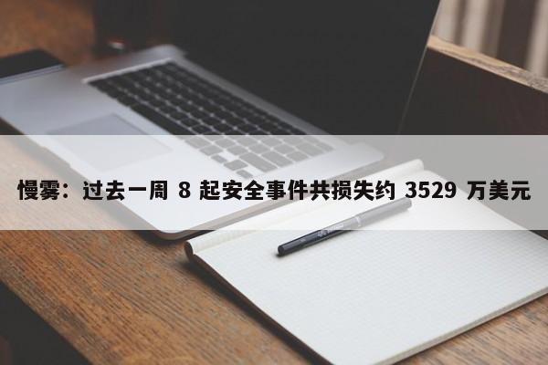 慢雾：过去一周 8 起安全事件共损失约 3529 万美元  第1张